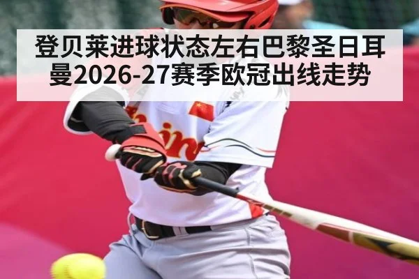 登贝莱进球状态左右巴黎圣日耳曼2026-27赛季欧冠出线走势